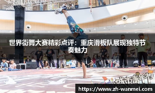 世界街舞大赛精彩点评：重庆滑板队展现独特节奏魅力