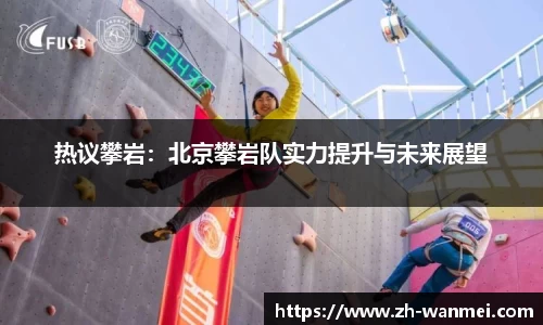 热议攀岩：北京攀岩队实力提升与未来展望